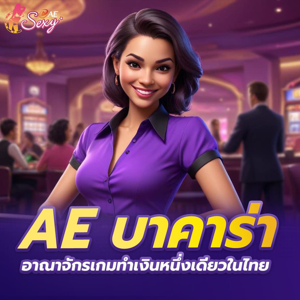 ae บาคาร่า อาณาจักรเกมทำเงินหนึ่งเดียวในไทย